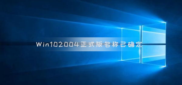 win10版本2004正式版名称已确定 最快四月底推送