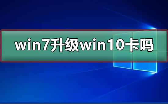 win7升级win10会卡吗_解决win7升级win10变卡的方法