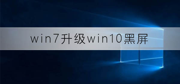 win7升级win10黑屏怎么办_win7升级win10黑屏解决方法