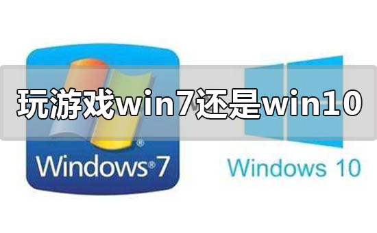 玩游戏装win7系统好还是win10的使用评价