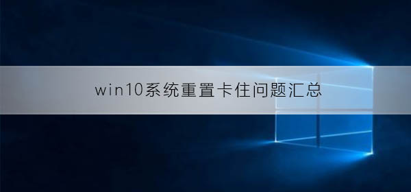 Win10重置常见卡住问题汇总