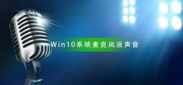 Win10系统麦克风没声音怎么设置_Win10麦克风没声音解决方法