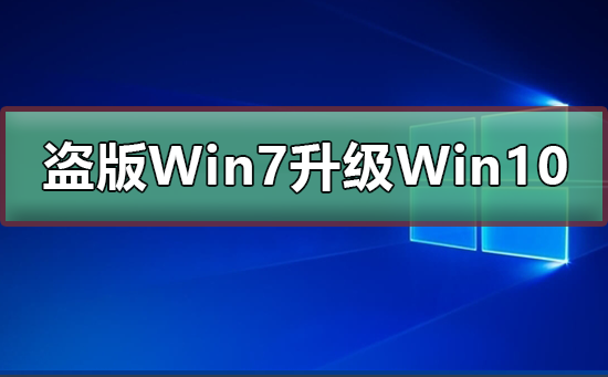 盗版Win7能免费升级Win10吗_盗版Win7免费升级Win10的方法