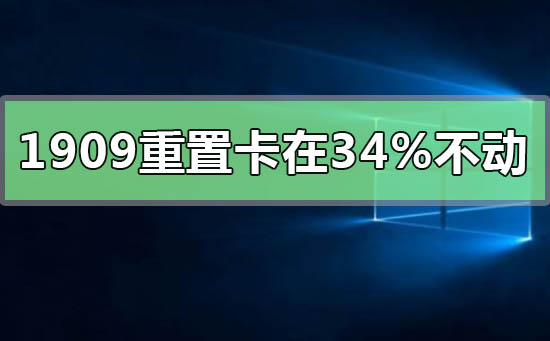 win101909重置卡在34%不动怎么解决_win101909重置卡在34%不动的解决方法