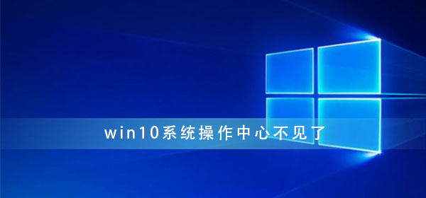 win10系统操作中心不见了_win10操作中心图标消失了解决办法