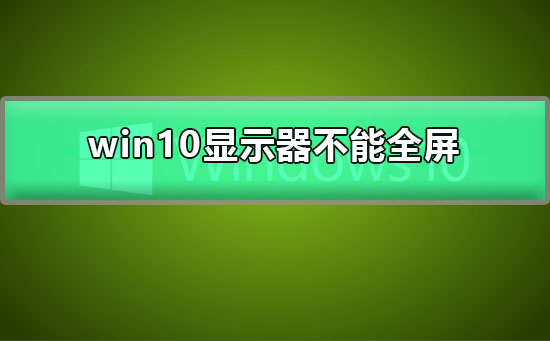 win10显示器不能全屏显示周围有黑边框的解决办法