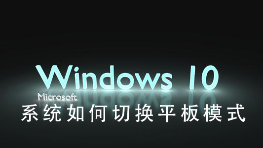 Win10系统如何切换平板模式_Win10系统切换平板模式的步骤