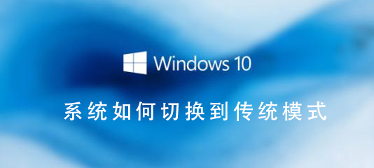 Win10系统如何切换到传统桌面_Win10系统切换到传统桌面的步骤