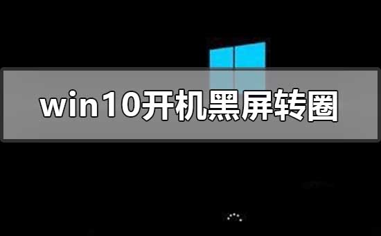 win10开机一直黑屏转圈进不去的解决方法