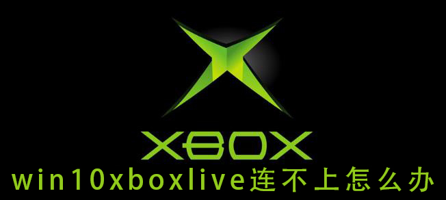 win10xboxlive连不上怎么办_win10xboxlive连不上的解决教程