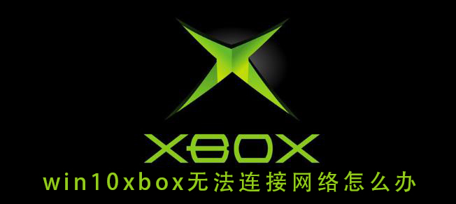 win10xbox无法连接网络怎么办_ win10xbox无法连接网络的解决教程