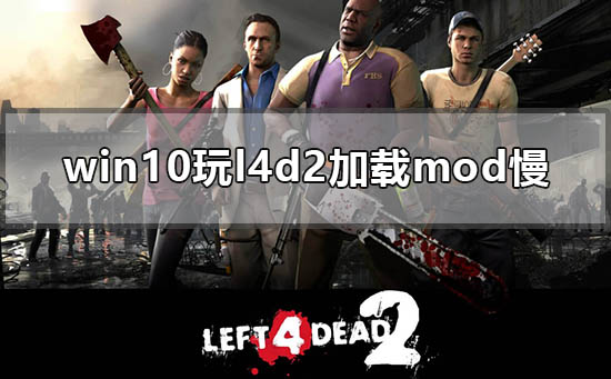 怎么解决win10玩l4d2加载mod慢_win10电脑加载求生之路2附件慢解决方法