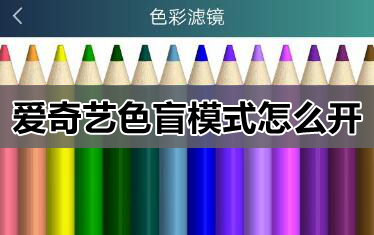 爱奇艺色盲模式怎么开_爱奇艺色盲滤镜模式开启教程