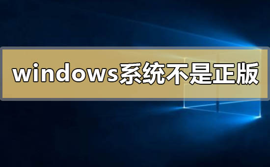 windows系统不是正版怎么解决_windows系统不是正版的解决方法