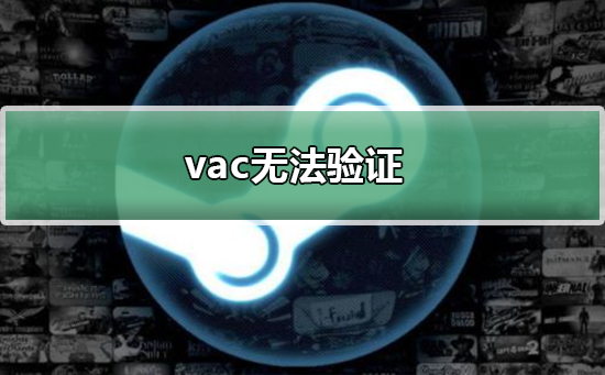 vac无法验证_vac无法验证的解决方法