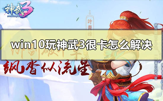 win10玩神武3很卡怎么解决_电脑玩神武3特别卡的解决方法