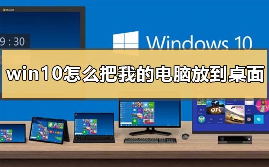 win10怎么把我的电脑放到桌面上_win10我的电脑图标没了解决方法