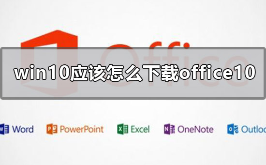 win10应该怎么下载office10_win10下载office的方法