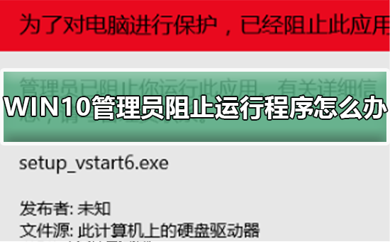 WIN10管理员阻止运行程序怎么办_WIN10管理员阻止运行程序的解决方法