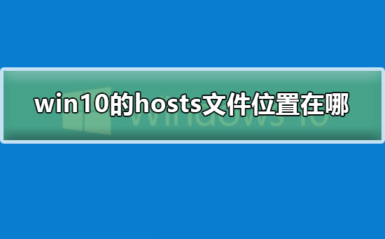 win10的hosts文件位置在哪_win10的hosts文件位置在哪详细步骤