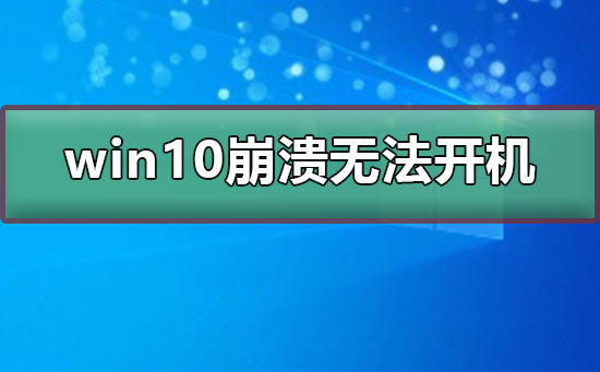 win10崩溃无法开机_win10崩溃无法开机的解决方法