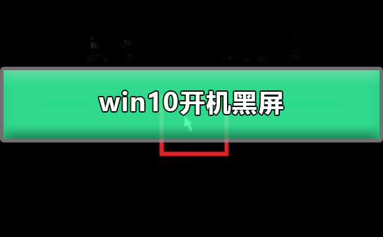 win10开机黑屏_图文详解win10屏幕黑屏就剩鼠标解决方法