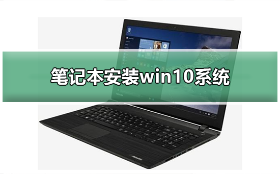 笔记本安装win10系统_笔记本安装win10系统的步骤