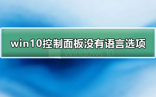 win10控制面板没有语言选项_win10控制面板没有语言怎么添加输入法详细教程