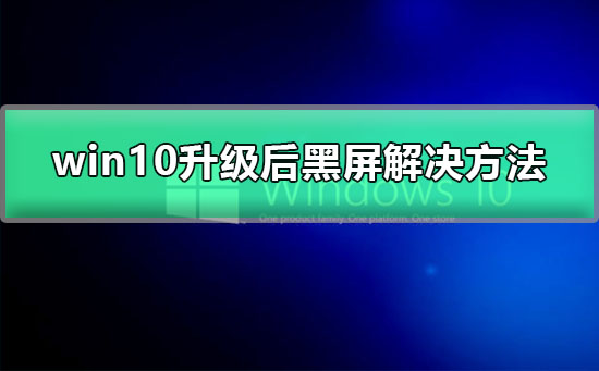 windows10更新后黑屏了图文详解win10升级后黑屏解决方法