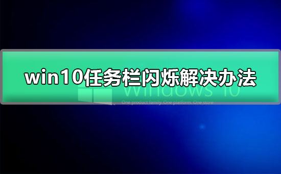 win10黑屏任务栏闪烁_win10更新后任务栏闪烁图文解决教程