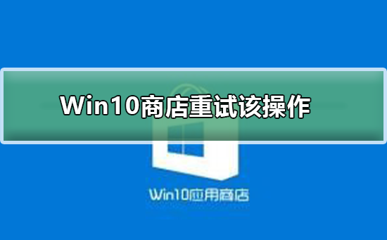 Win10应用商店提示重试该操作无法加载页面的解决方法