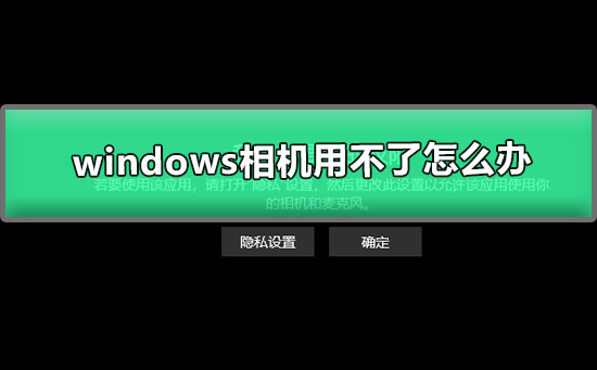 windows相机用不了怎么办_win10相机无法正常使用的解决办法