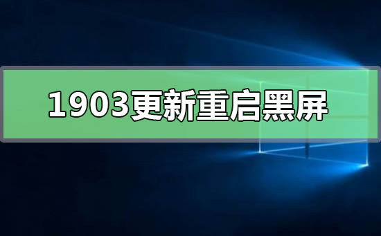 win101903更新重启黑屏怎么解决_win101903更新重启黑屏的解决方法