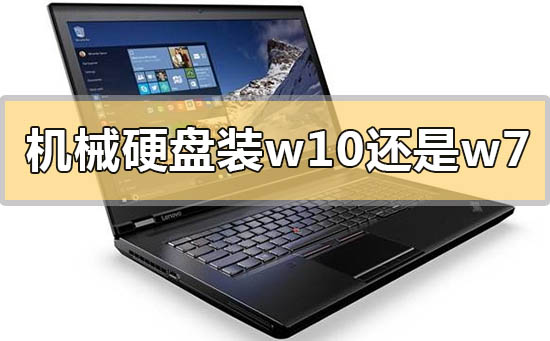 机械硬盘装win10还是win7_机械硬盘装win10还是win7比较推荐