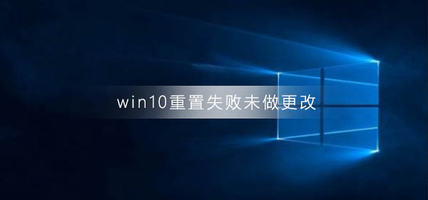 win10重置失败未做更改怎么回事_win10重置失败未做更改修复方法
