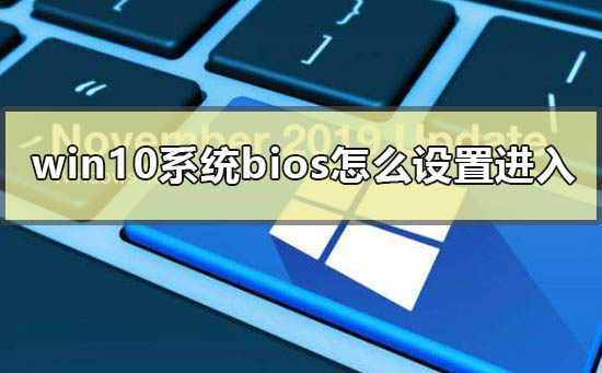 win10系统bios怎么设置进入_win10电脑进入的bios的方法
