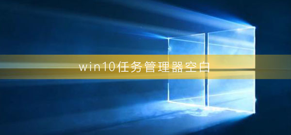 win10任务管理器空白怎么回事_win10任务管理器显示空白的解决办法