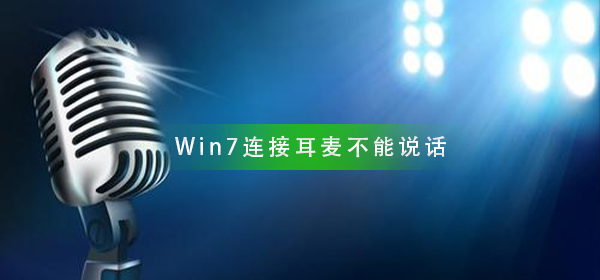 Win7系统连接耳麦不能说话怎么办_耳麦不能说话解决方法