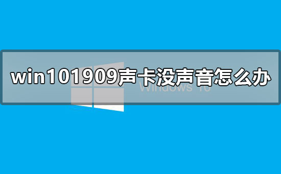 win101909声卡没声音怎么办_win101909声卡没声音杂音解决方法