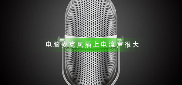 电脑麦克风插上电流声很大怎么办_麦克风电流声很大解决方法