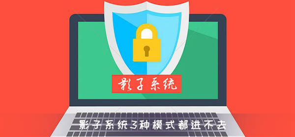 影子系统3种模式都进不去_影子系统3种模式进不去解决方法