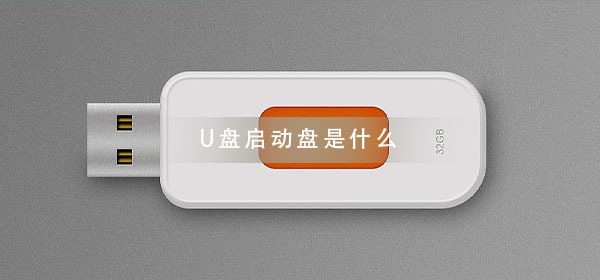 U盘启动盘是什么_U盘启动盘的详细作用