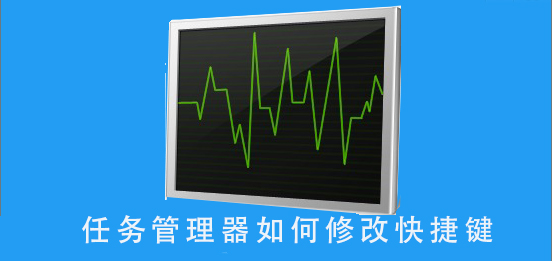 任务管理器如何修改快捷键_修改快捷键的方法