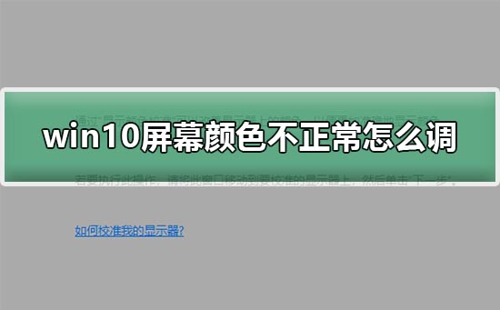 win10屏幕颜色不正常怎么调_电脑屏幕颜色调回正常教程