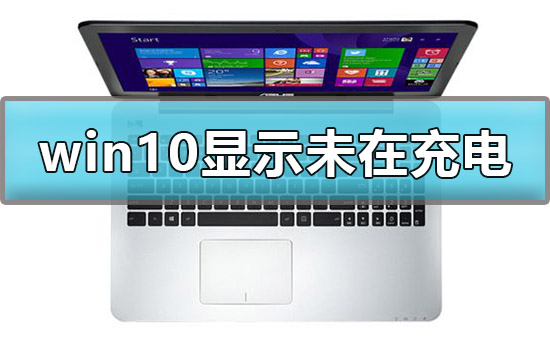 win10电脑显示未在充电怎么解决_win10显示未在充电解决方法