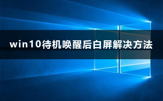 win10待机唤醒后白屏怎么办_win10待机唤醒后白屏解决方法
