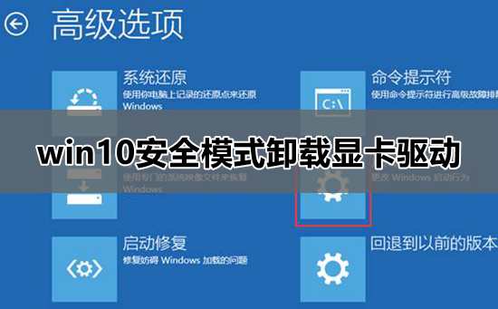 win10安全模式卸载显卡驱动_win10安全模式卸载显卡驱动教程