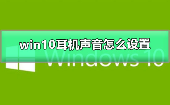 win10耳机声音怎么设置_win10耳机声音调大设置教程