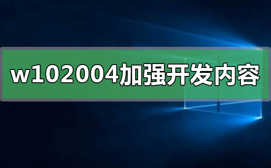 win102004加强开发了什么 _win102004加强开发测试内容