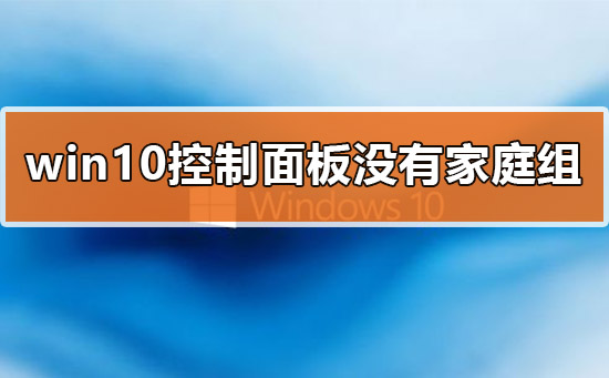 win10控制面板没有家庭组怎么办解决教程